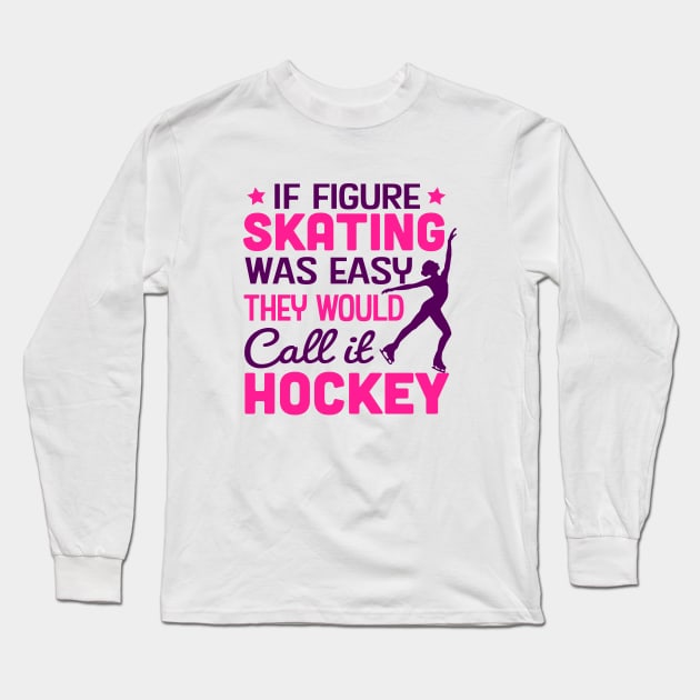 if figure skating was easy they would call it hockey Long Sleeve T-Shirt by TheDesignDepot